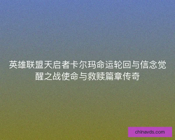 英雄联盟天启者卡尔玛命运轮回与信念觉醒之战使命与救赎篇章传奇